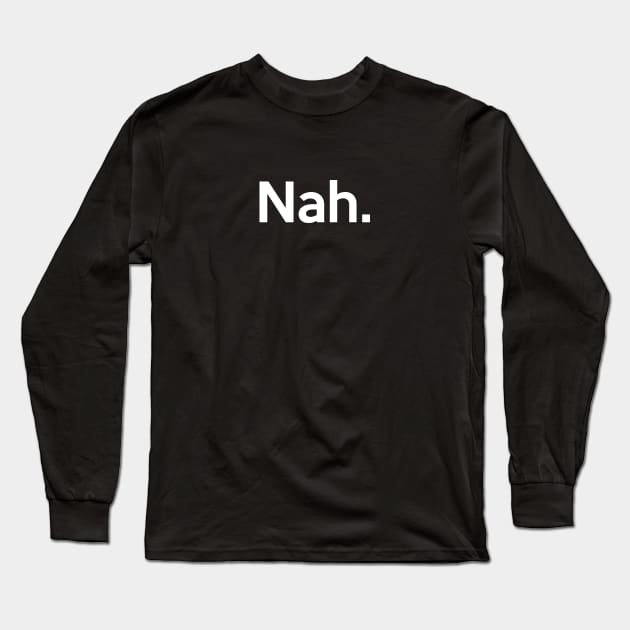 Nah Long Sleeve T-Shirt by YiannisTees